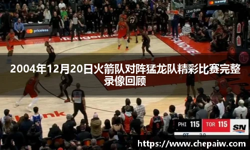 2004年12月20日火箭队对阵猛龙队精彩比赛完整录像回顾