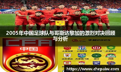 2005年中国足球队与哥斯达黎加的激烈对决回顾与分析