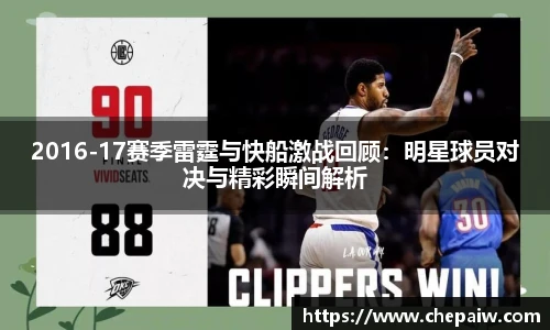 2016-17赛季雷霆与快船激战回顾：明星球员对决与精彩瞬间解析